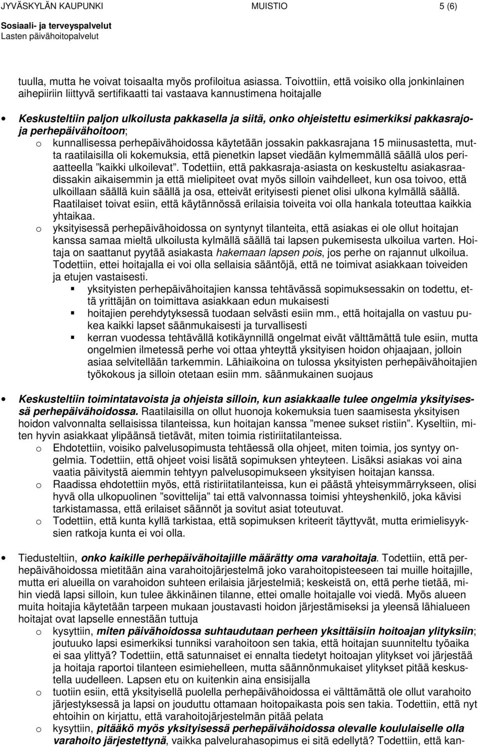 perhepäivähitn; kunnallisessa perhepäivähidssa käytetään jssakin pakkasrajana 15 miinusastetta, mutta raatilaisilla li kkemuksia, että pienetkin lapset viedään kylmemmällä säällä uls periaatteella