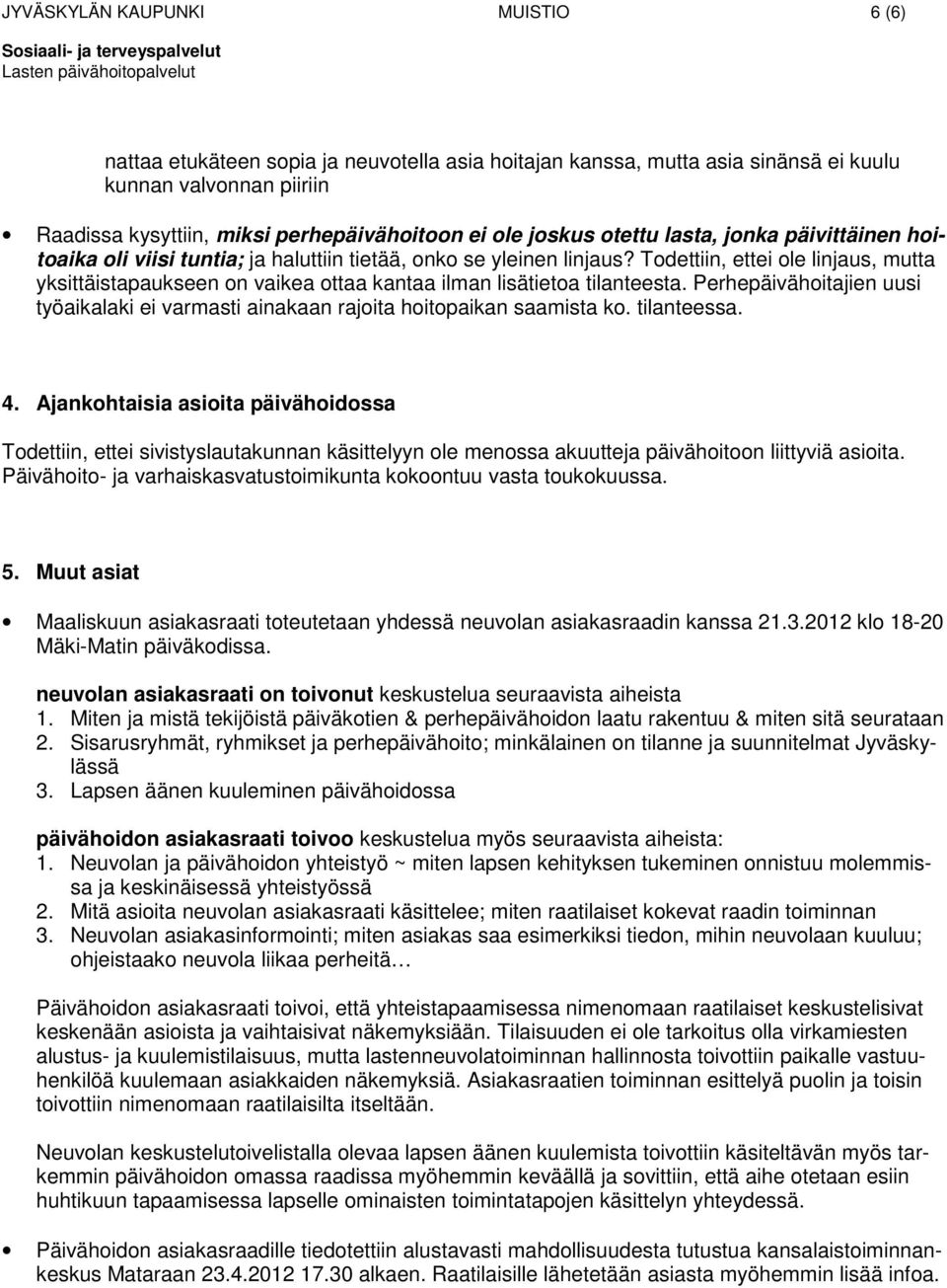 Tdettiin, ettei le linjaus, mutta yksittäistapaukseen n vaikea ttaa kantaa ilman lisätieta tilanteesta. Perhepäivähitajien uusi työaikalaki ei varmasti ainakaan rajita hitpaikan saamista k.