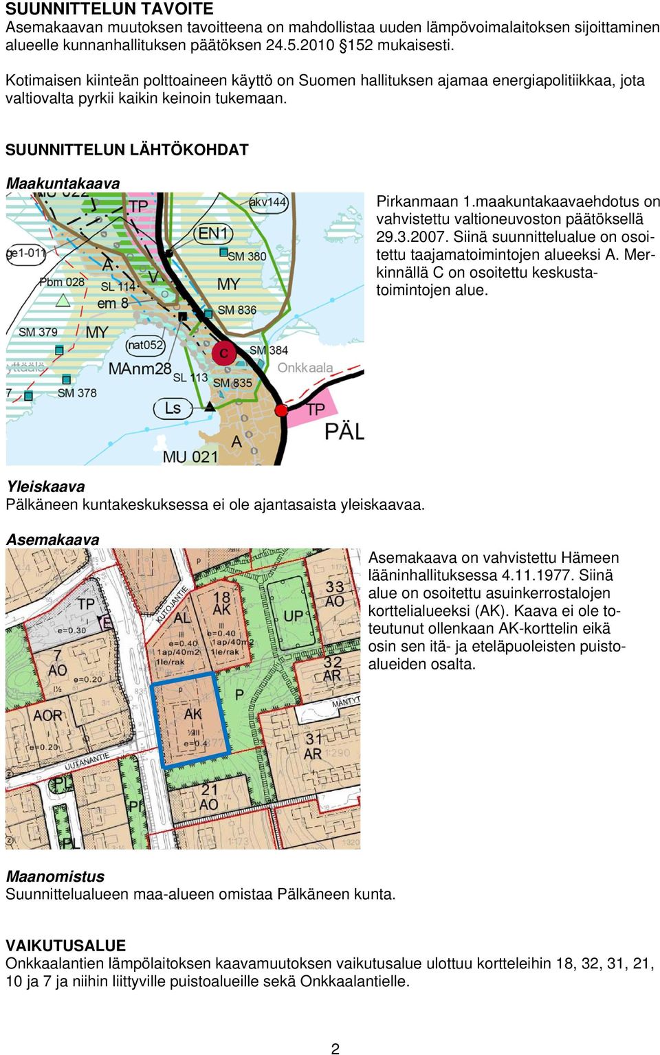 maakuntakaavaehdotus on vahvistettu valtioneuvoston päätöksellä 29.3.2007. Siinä suunnittelualue on osoitettu taajamatoimintojen alueeksi A. Merkinnällä C on osoitettu keskustatoimintojen alue.