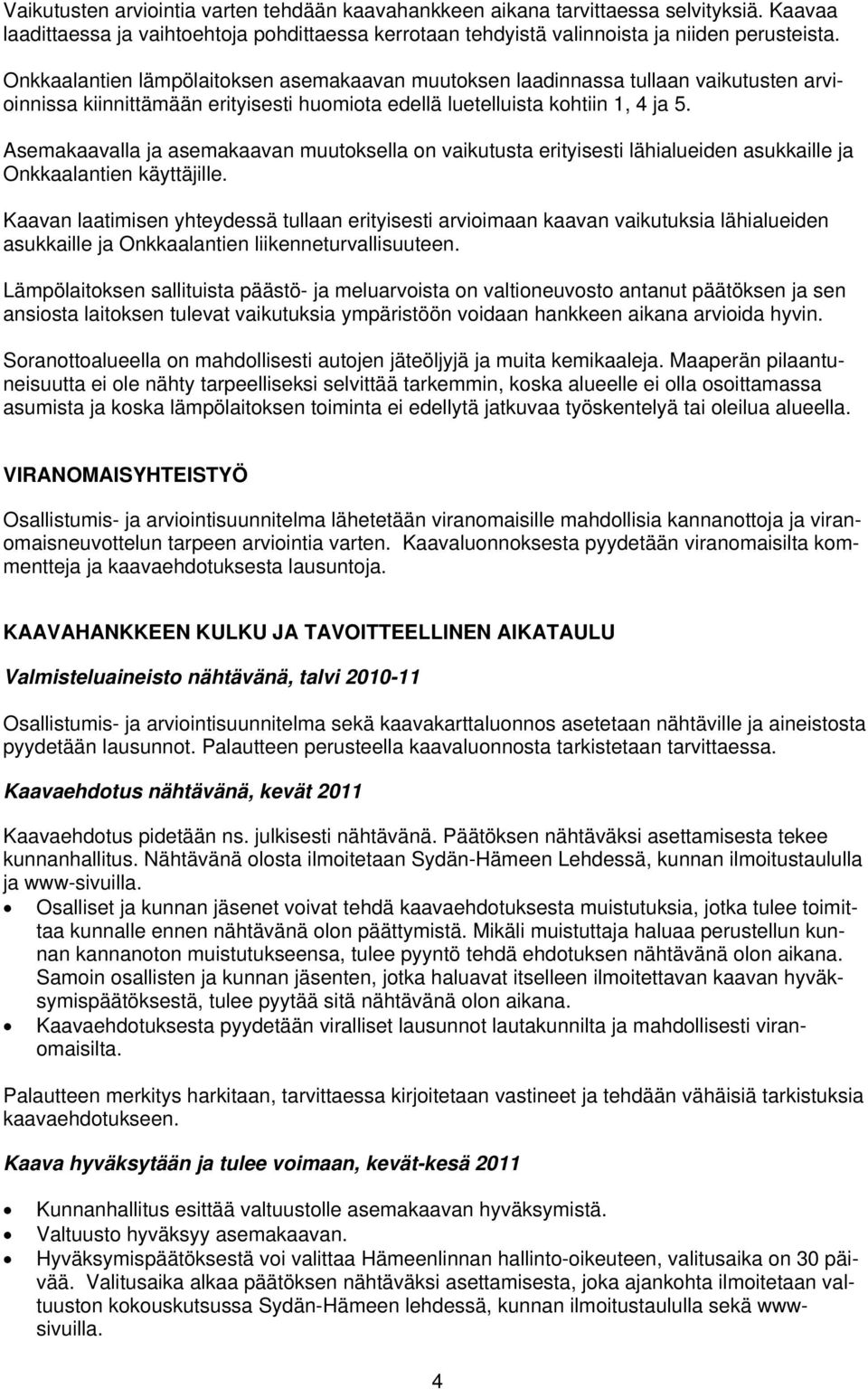 Asemakaavalla ja asemakaavan muutoksella on vaikutusta erityisesti lähialueiden asukkaille ja Onkkaalantien käyttäjille.