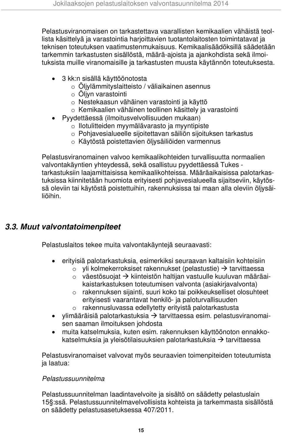 3 kk:n sisällä käyttöönotosta o Öljylämmityslaitteisto / väliaikainen asennus o Öljyn varastointi o Nestekaasun vähäinen varastointi ja käyttö o Kemikaalien vähäinen teollinen käsittely ja