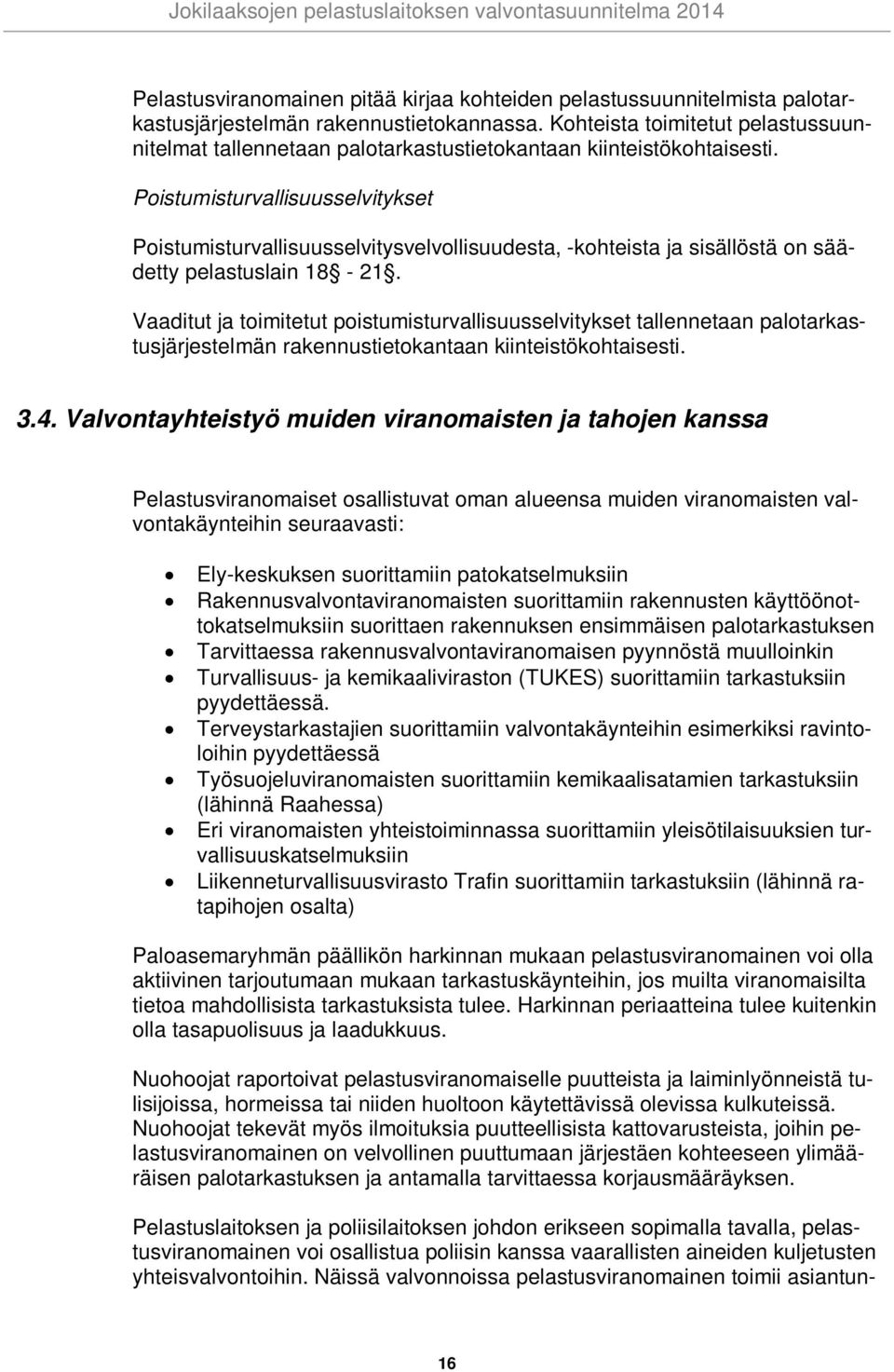 Poistumisturvallisuusselvitykset Poistumisturvallisuusselvitysvelvollisuudesta, -kohteista ja sisällöstä on säädetty pelastuslain 18-21.