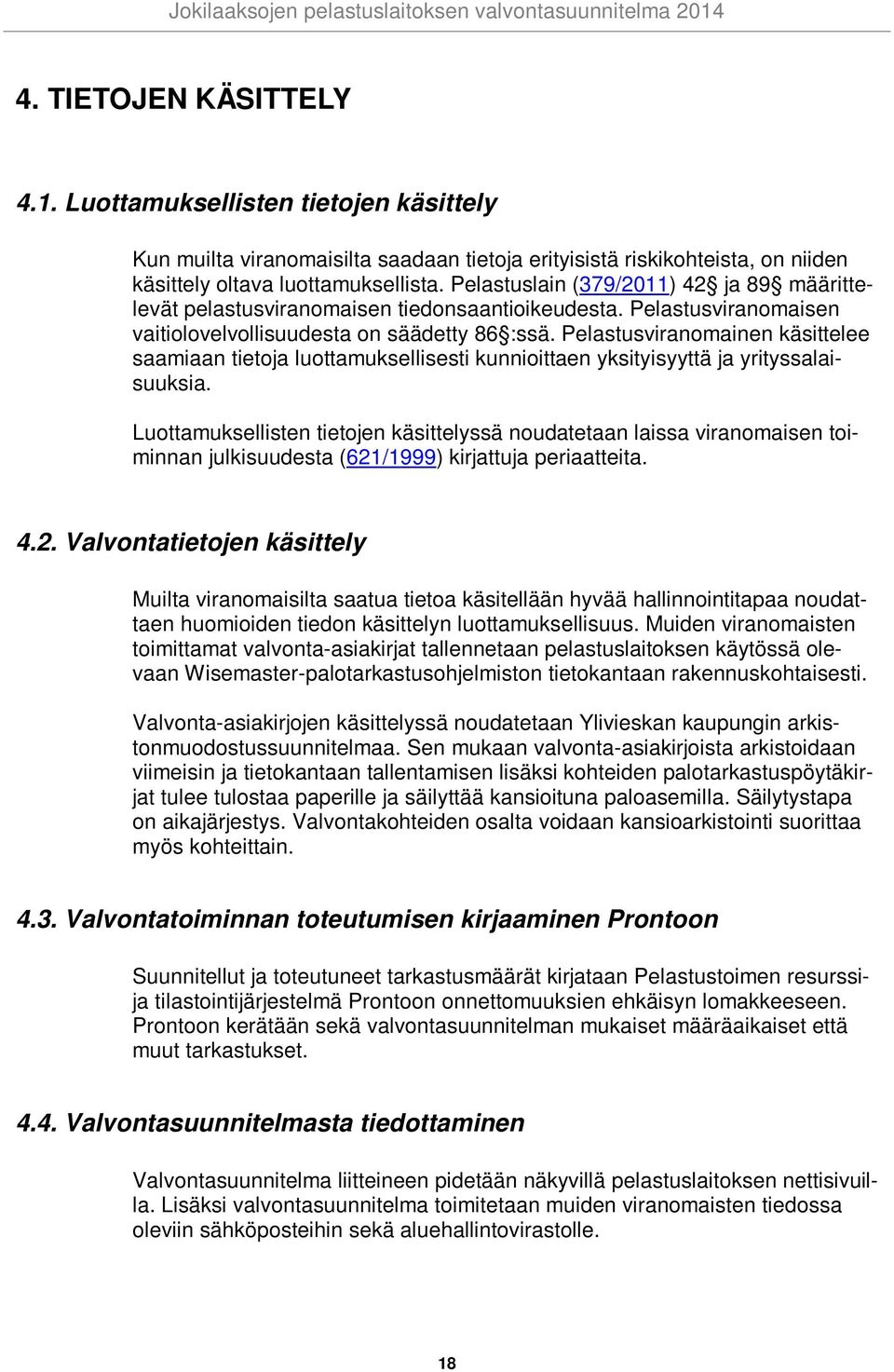 Pelastusviranomainen käsittelee saamiaan tietoja luottamuksellisesti kunnioittaen yksityisyyttä ja yrityssalaisuuksia.