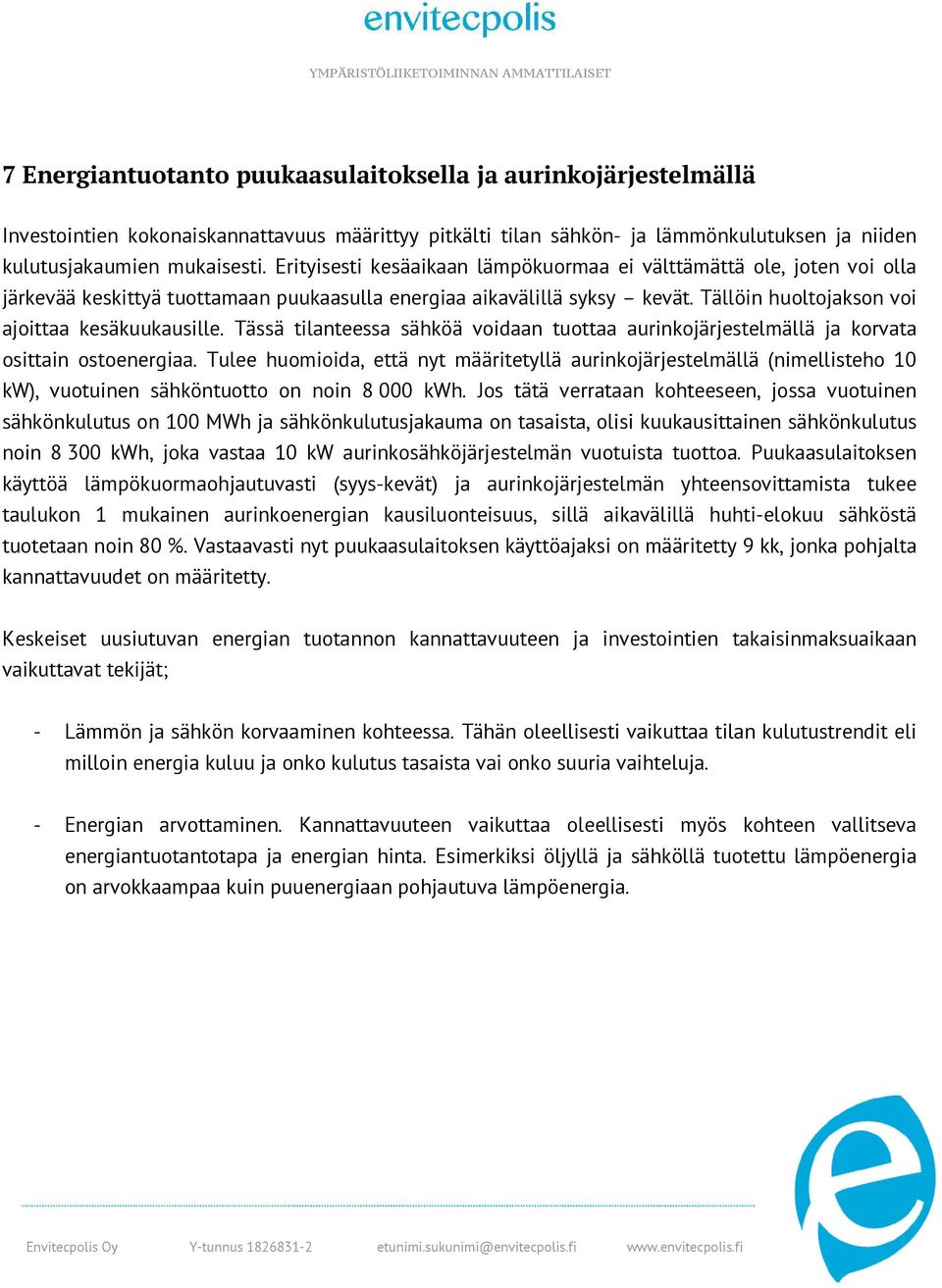 Tässä tilanteessa sähköä voidaan tuottaa aurinkojärjestelmällä ja korvata osittain ostoenergiaa.