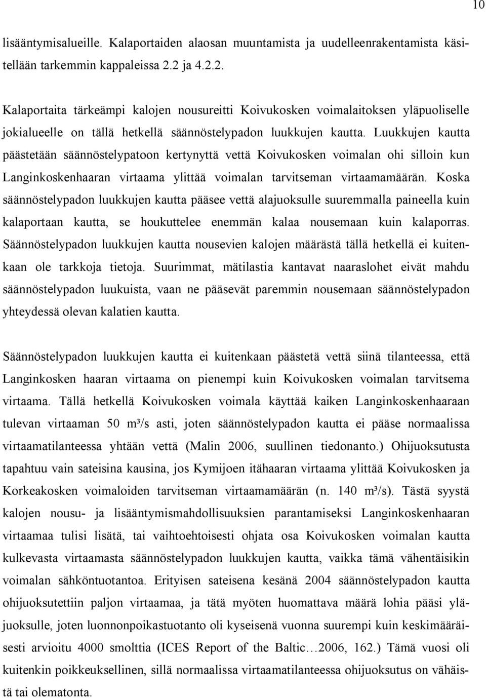 Luukkujen kautta päästetään säännöstelypatoon kertynyttä vettä Koivukosken voimalan ohi silloin kun Langinkoskenhaaran virtaama ylittää voimalan tarvitseman virtaamamäärän.