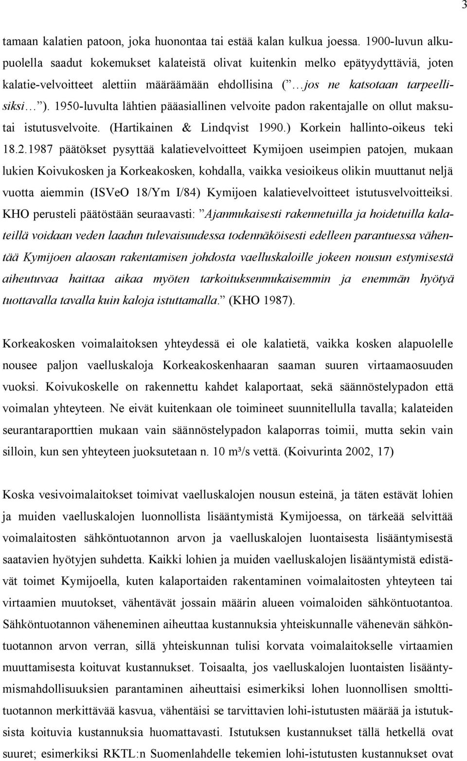 1950-luvulta lähtien pääasiallinen velvoite padon rakentajalle on ollut maksutai istutusvelvoite. (Hartikainen & Lindqvist 1990.) Korkein hallinto-oikeus teki 18.2.