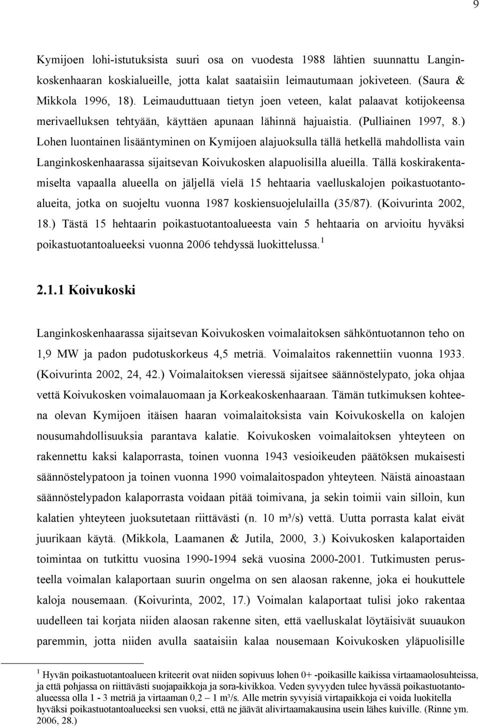 ) Lohen luontainen lisääntyminen on Kymijoen alajuoksulla tällä hetkellä mahdollista vain Langinkoskenhaarassa sijaitsevan Koivukosken alapuolisilla alueilla.