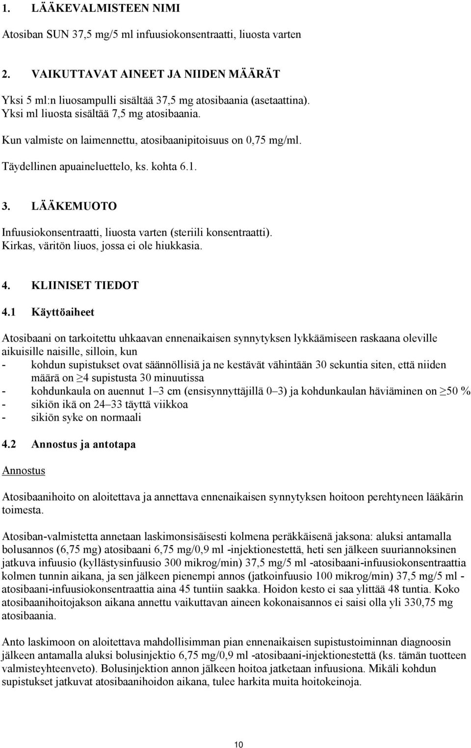 LÄÄKEMUOTO Infuusiokonsentraatti, liuosta varten (steriili konsentraatti). Kirkas, väritön liuos, jossa ei ole hiukkasia. 4. KLIINISET TIEDOT 4.