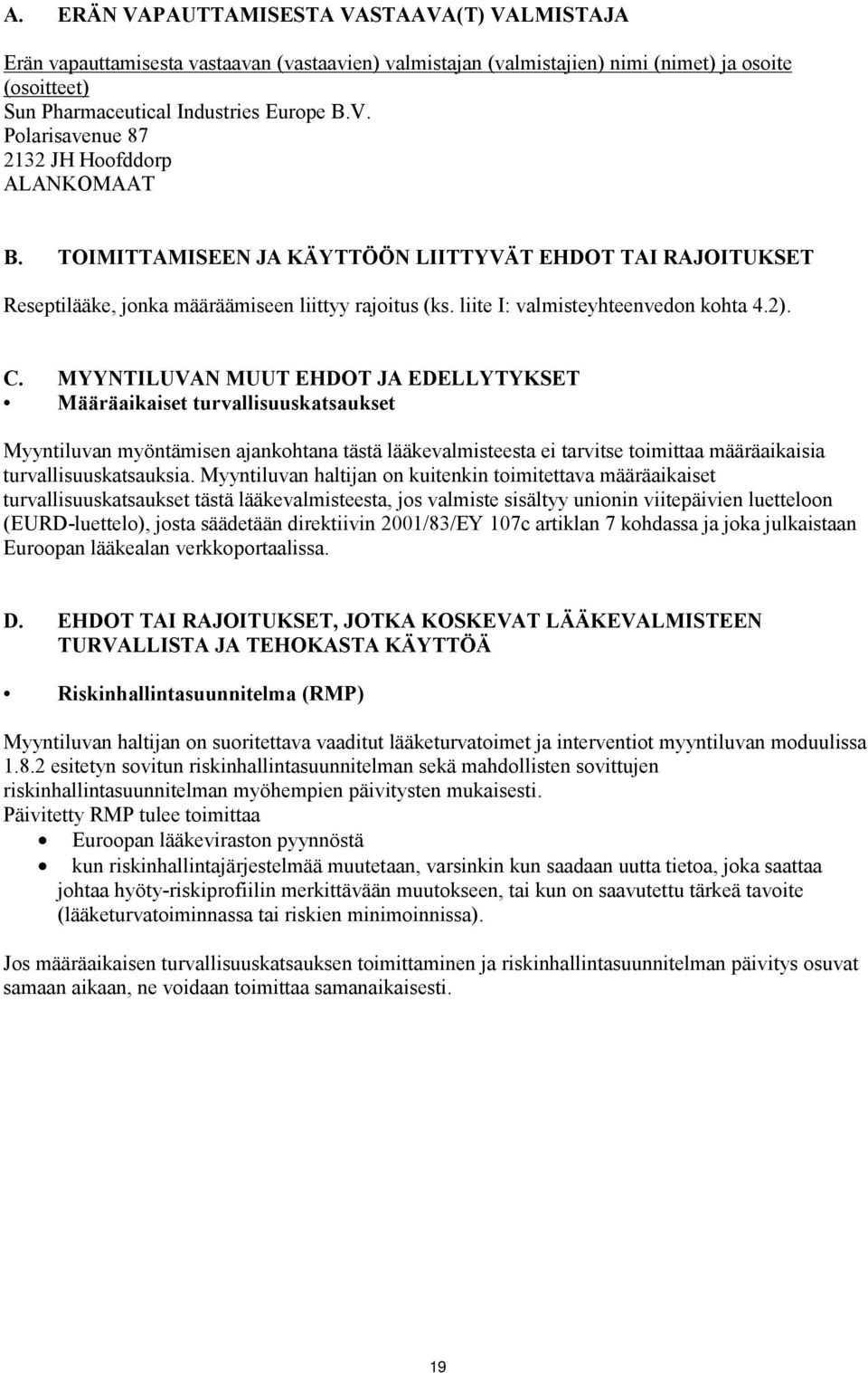 MYYNTILUVAN MUUT EHDOT JA EDELLYTYKSET Määräaikaiset turvallisuuskatsaukset Myyntiluvan myöntämisen ajankohtana tästä lääkevalmisteesta ei tarvitse toimittaa määräaikaisia turvallisuuskatsauksia.