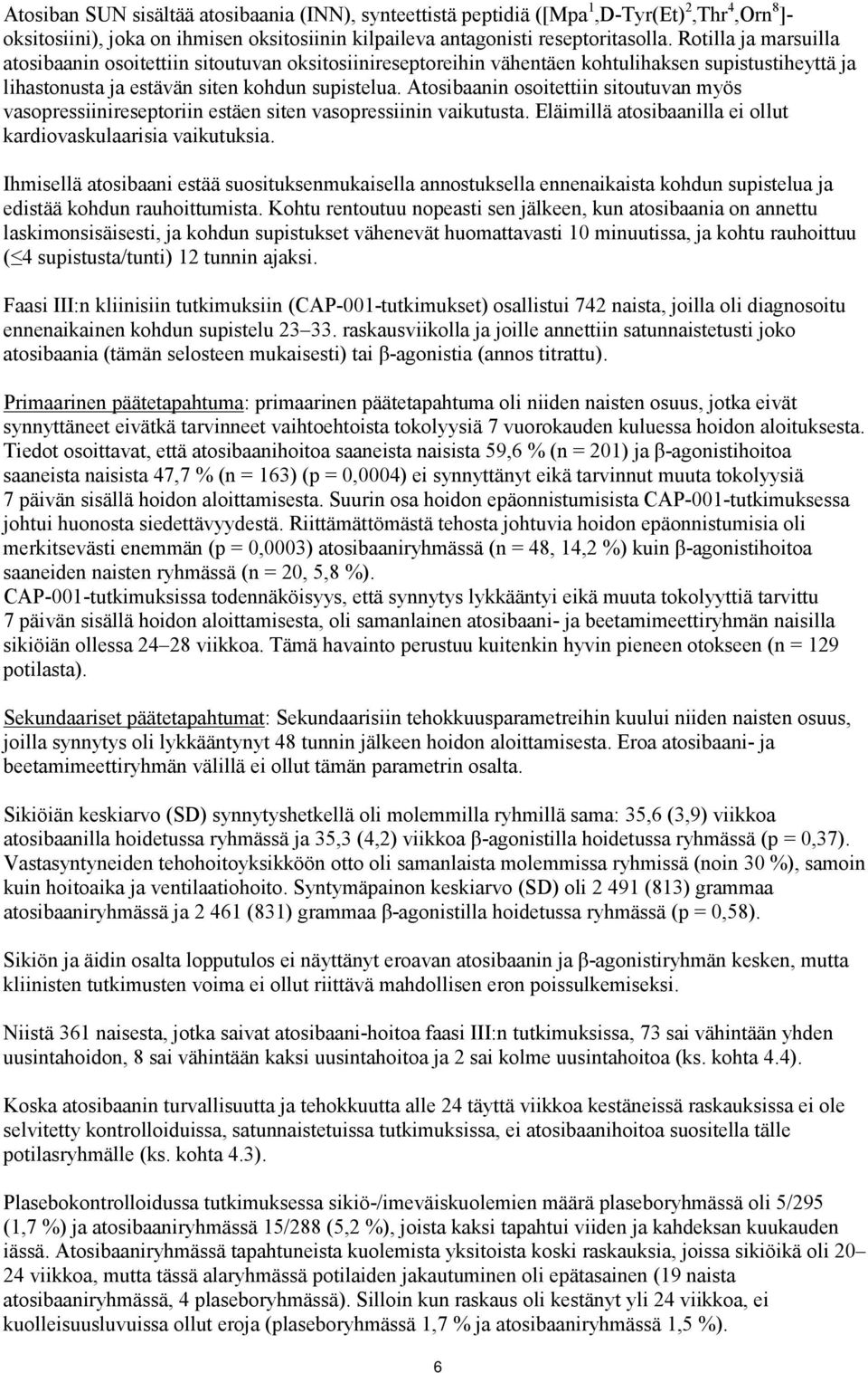 Atosibaanin osoitettiin sitoutuvan myös vasopressiinireseptoriin estäen siten vasopressiinin vaikutusta. Eläimillä atosibaanilla ei ollut kardiovaskulaarisia vaikutuksia.