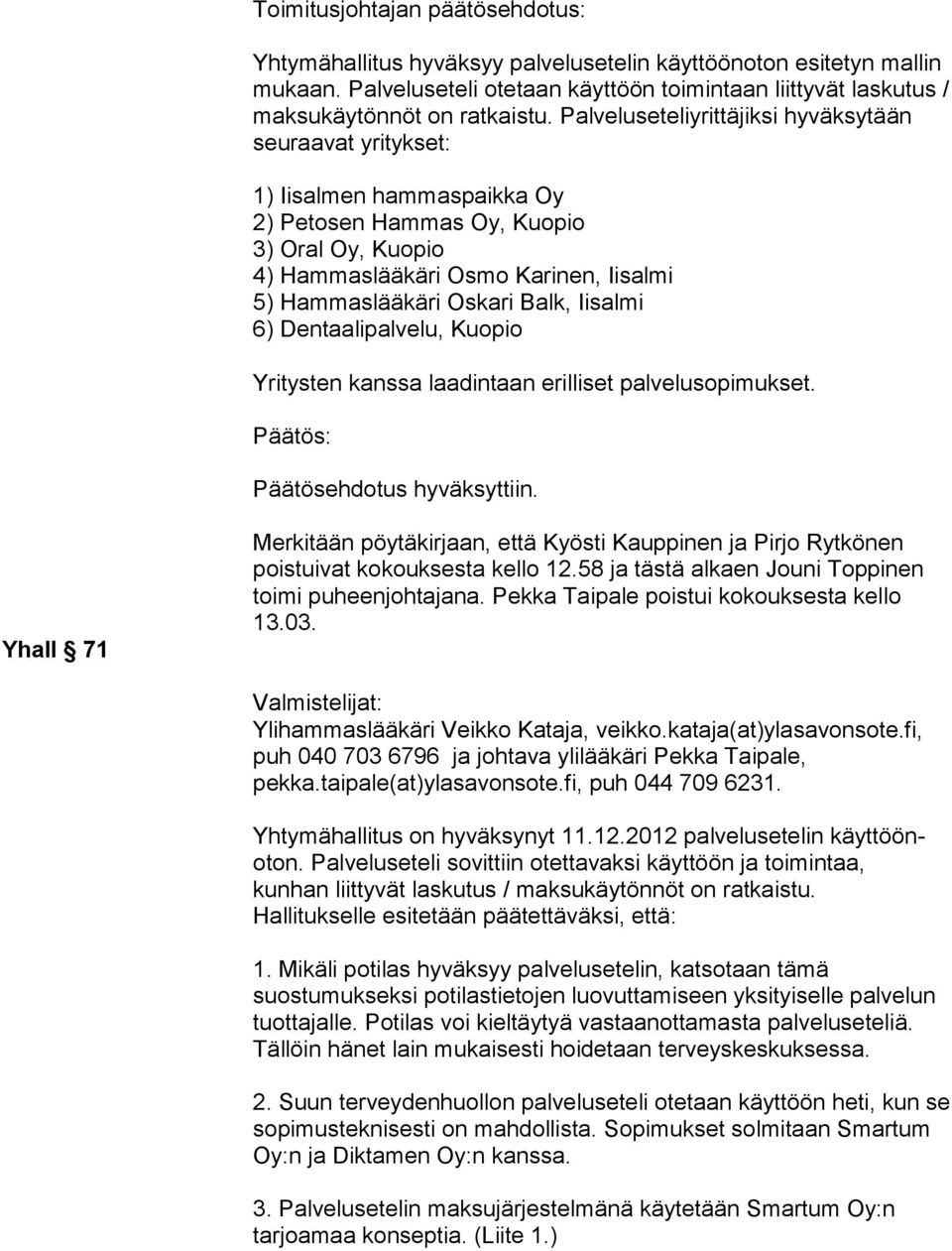 Balk, Iisalmi 6) Dentaalipalvelu, Kuopio Yritysten kanssa laadintaan erilliset palvelusopimukset. Päätös: Päätösehdotus hyväksyttiin.