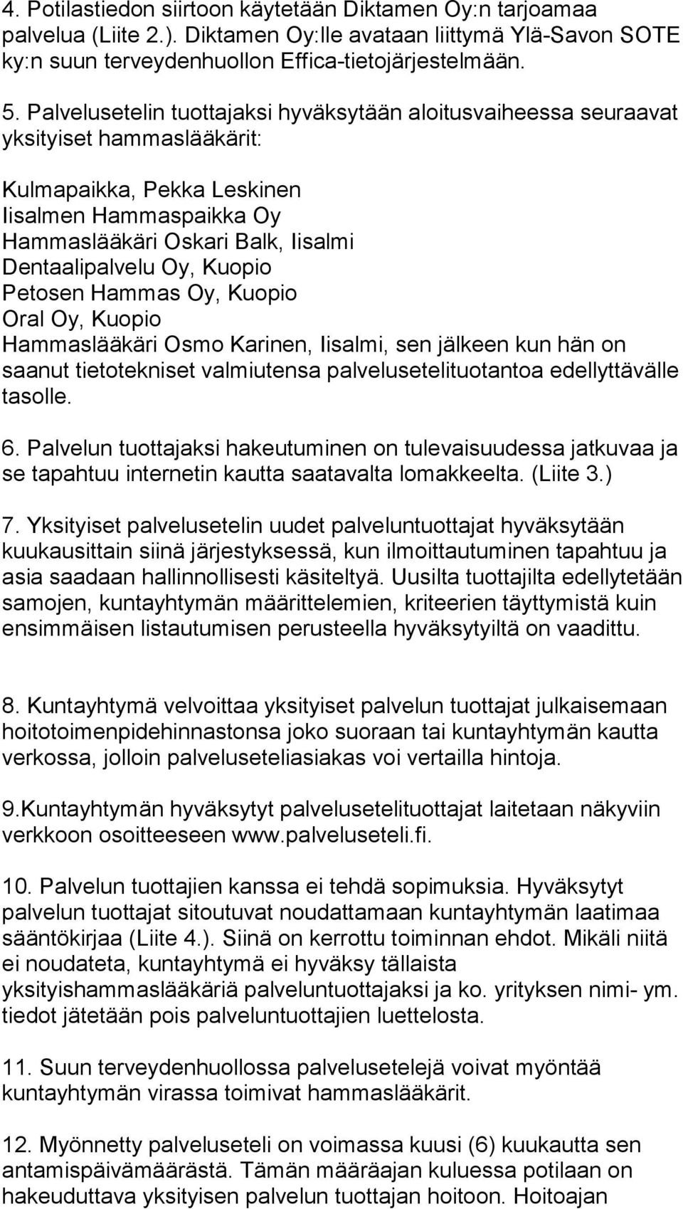 Oy, Kuopio Petosen Hammas Oy, Kuopio Oral Oy, Kuopio Hammaslääkäri Osmo Karinen, Iisalmi, sen jälkeen kun hän on saanut tietotekniset valmiutensa palvelusetelituotantoa edellyttävälle tasolle. 6.