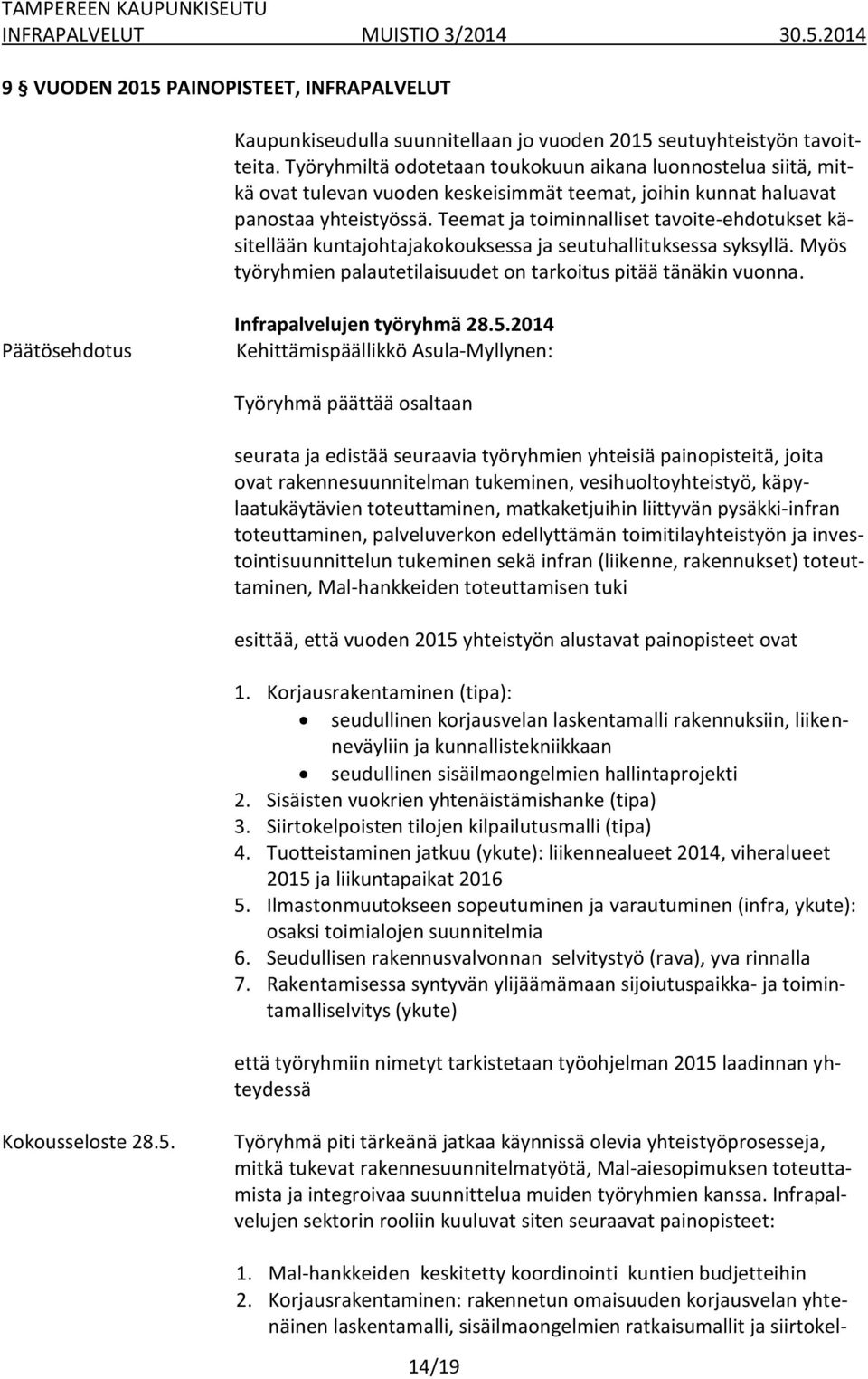 Teemat ja toiminnalliset tavoite-ehdotukset käsitellään kuntajohtajakokouksessa ja seutuhallituksessa syksyllä. Myös työryhmien palautetilaisuudet on tarkoitus pitää tänäkin vuonna.