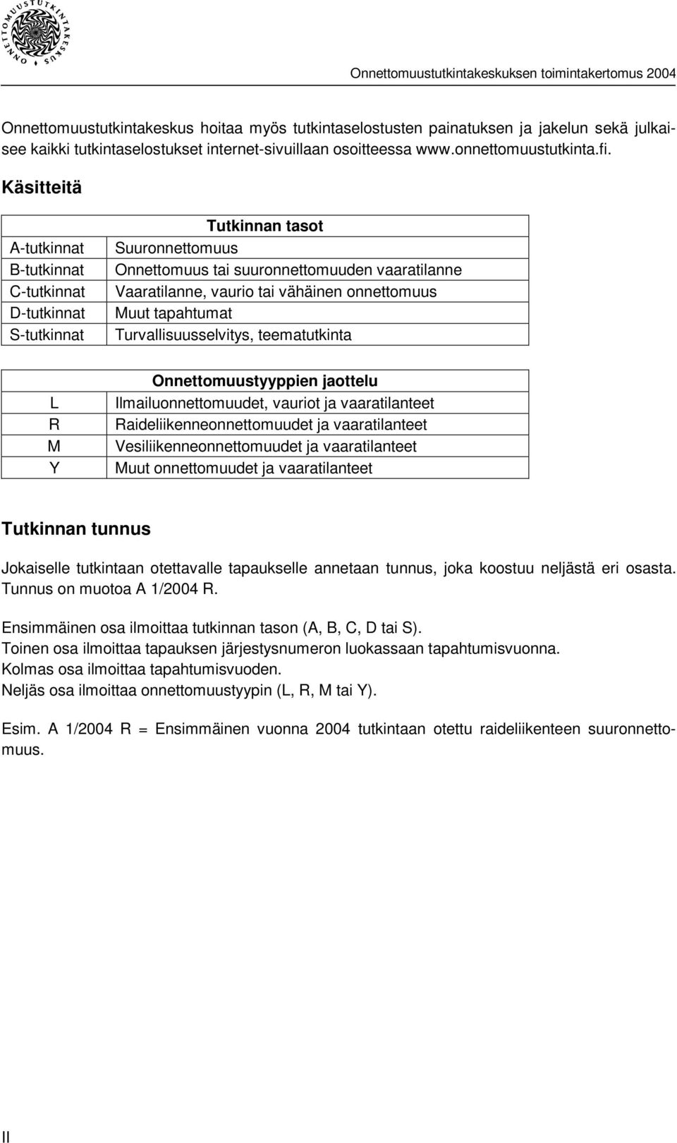 Muut tapahtumat Turvallisuusselvitys, teematutkinta L R M Y Onnettomuustyyppien jaottelu Ilmailuonnettomuudet, vauriot ja vaaratilanteet Raideliikenneonnettomuudet ja vaaratilanteet