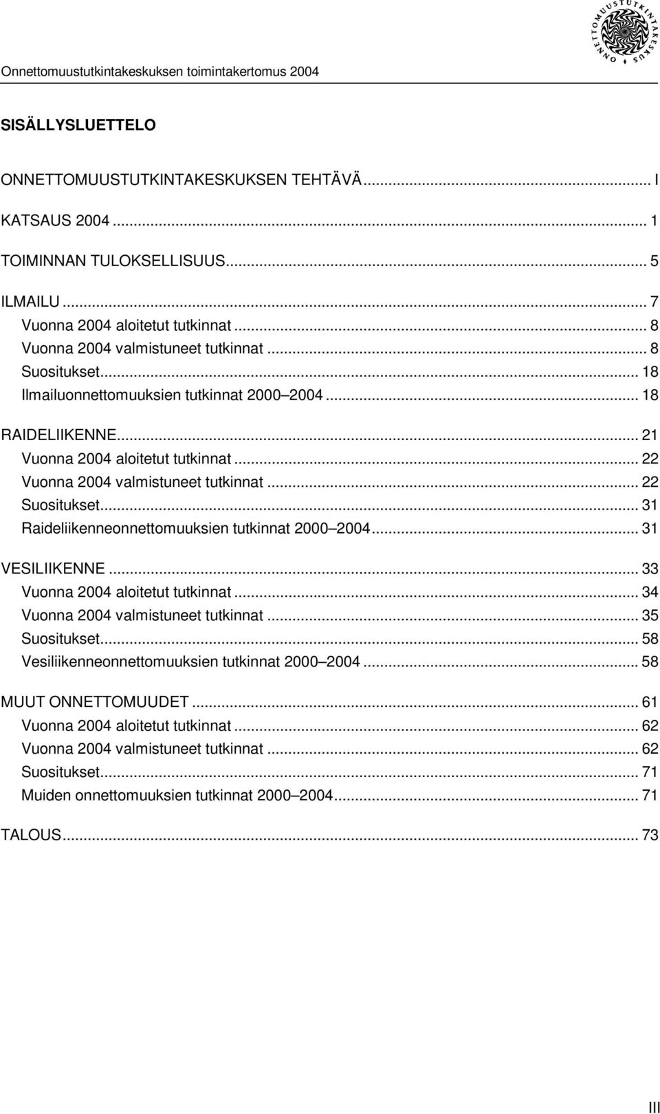 .. 31 Raideliikenneonnettomuuksien tutkinnat 2000 2004... 31 VESILIIKENNE... 33 Vuonna 2004 aloitetut tutkinnat...34 Vuonna 2004 valmistuneet tutkinnat... 35 Suositukset.