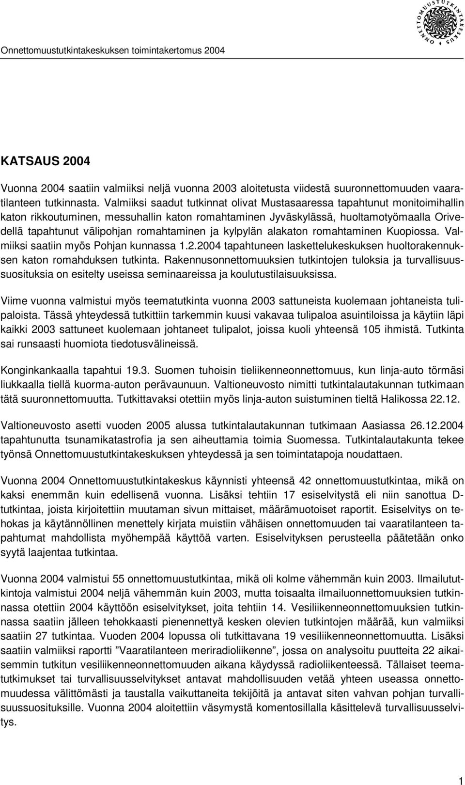 romahtaminen ja kylpylän alakaton romahtaminen Kuopiossa. Valmiiksi saatiin myös Pohjan kunnassa 1.2.2004 tapahtuneen laskettelukeskuksen huoltorakennuksen katon romahduksen tutkinta.