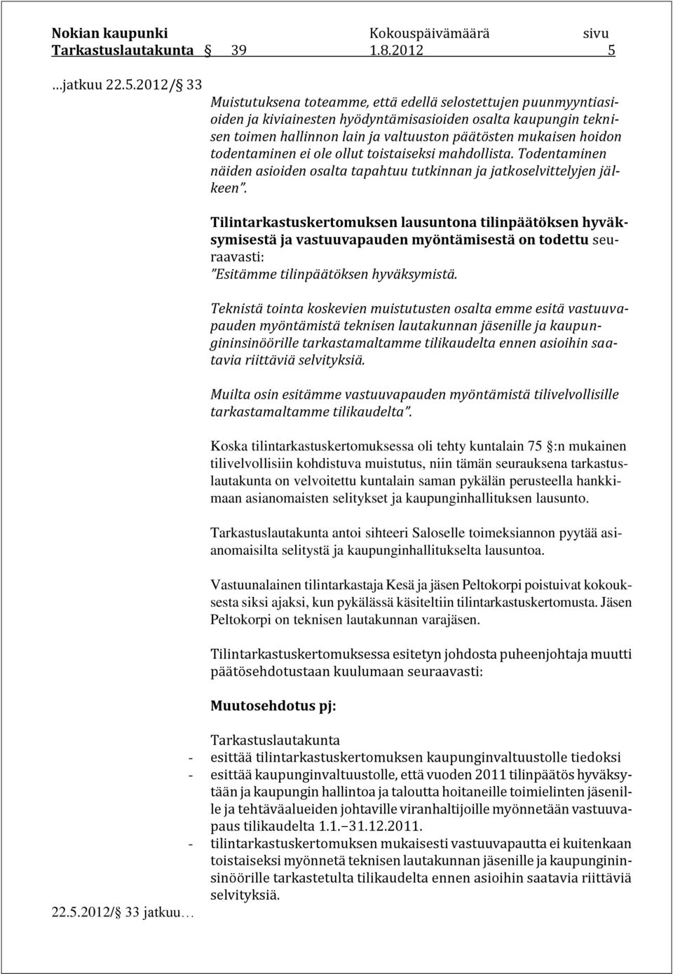 2012/ 33 Muistutuksena toteamme, että edellä selostettujen puunmyyntiasioiden ja kiviainesten hyödyntämisasioiden osalta kaupungin teknisen toimen hallinnon lain ja valtuuston päätösten mukaisen