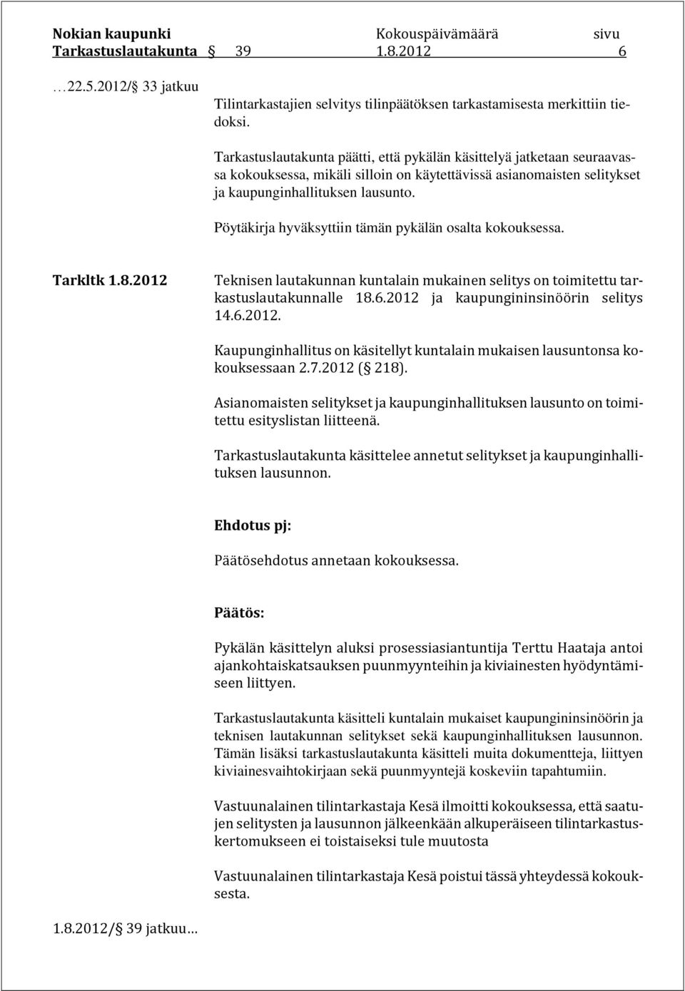 Pöytäkirja hyväksyttiin tämän pykälän osalta kokouksessa. Tarkltk 1.8.2012 Teknisen lautakunnan kuntalain mukainen selitys on toimitettu tarkastuslautakunnalle 18.6.