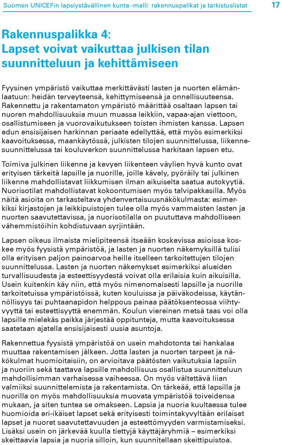 Rakennettu ja rakentamaton ympäristö määrittää osaltaan lapsen tai nuoren mahdollisuuksia muun muassa leikkiin, vapaa-ajan viettoon, osallistumiseen ja vuorovaikutukseen toisten ihmisten kanssa.