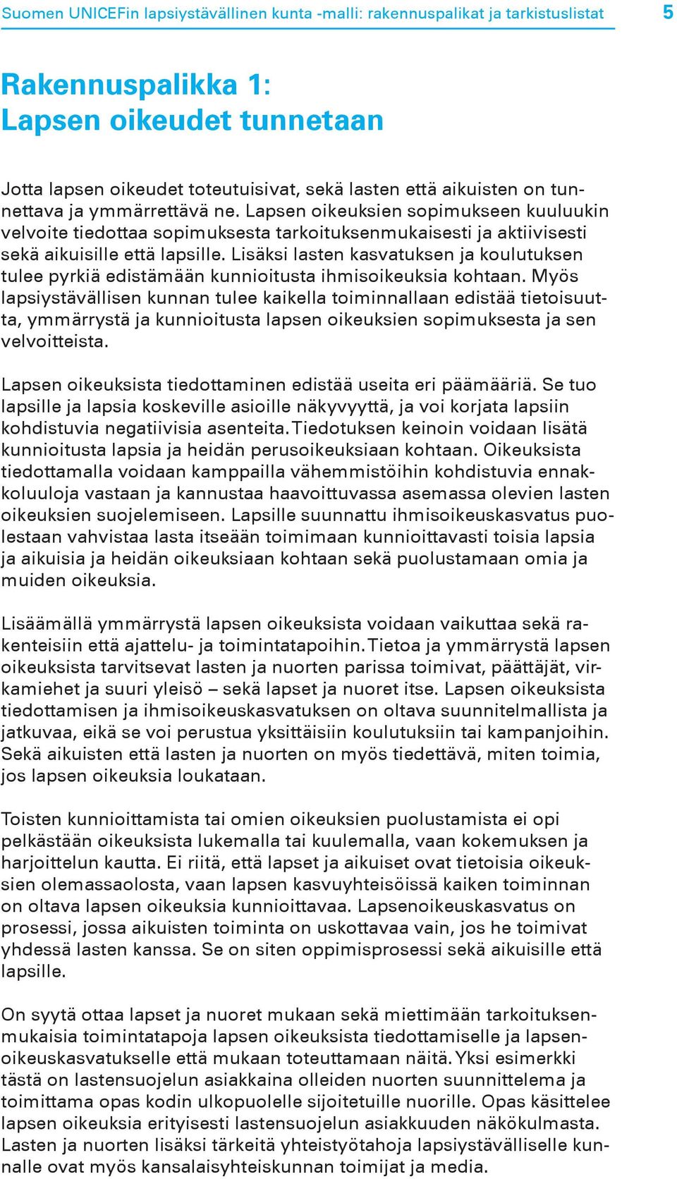 Lisäksi lasten kasvatuksen ja koulutuksen tulee pyrkiä edistämään kunnioitusta ihmisoikeuksia kohtaan.