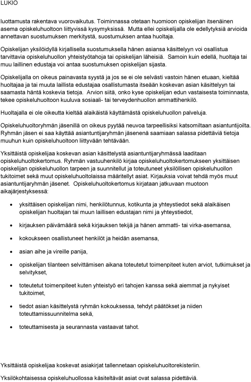 Opiskelijan yksilöidyllä kirjallisella suostumuksella hänen asiansa käsittelyyn voi osallistua tarvittavia opiskeluhuollon yhteistyötahoja tai opiskelijan läheisiä.