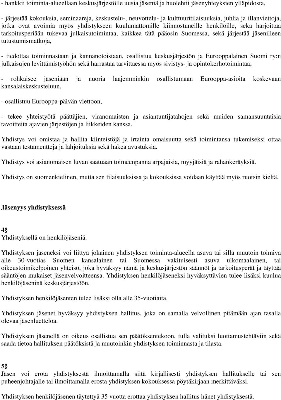 järjestää jäsenilleen tutustumismatkoja, - tiedottaa toiminnastaan ja kannanotoistaan, osallistuu keskusjärjestön ja Eurooppalainen Suomi ry:n julkaisujen levittämistyöhön sekä harrastaa tarvittaessa