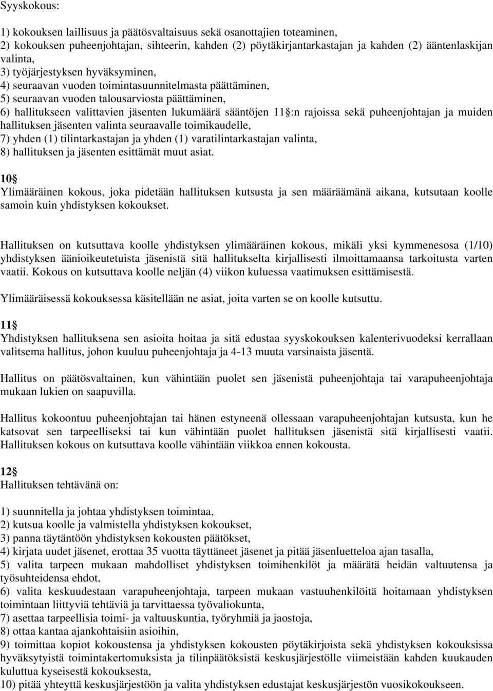 rajoissa sekä puheenjohtajan ja muiden hallituksen jäsenten valinta seuraavalle toimikaudelle, 7) yhden (1) tilintarkastajan ja yhden (1) varatilintarkastajan valinta, 8) hallituksen ja jäsenten