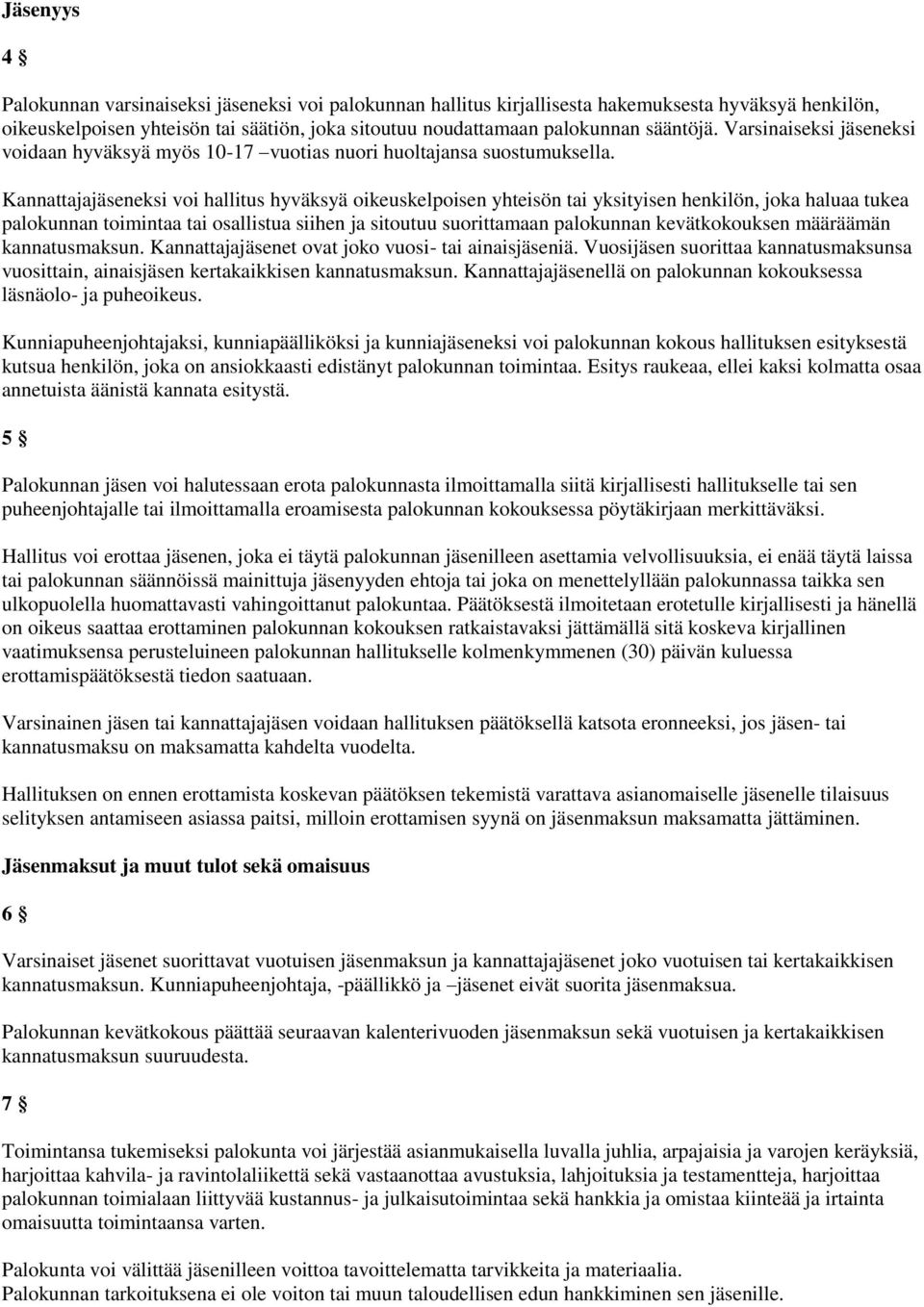 Kannattajajäseneksi voi hallitus hyväksyä oikeuskelpoisen yhteisön tai yksityisen henkilön, joka haluaa tukea palokunnan toimintaa tai osallistua siihen ja sitoutuu suorittamaan palokunnan