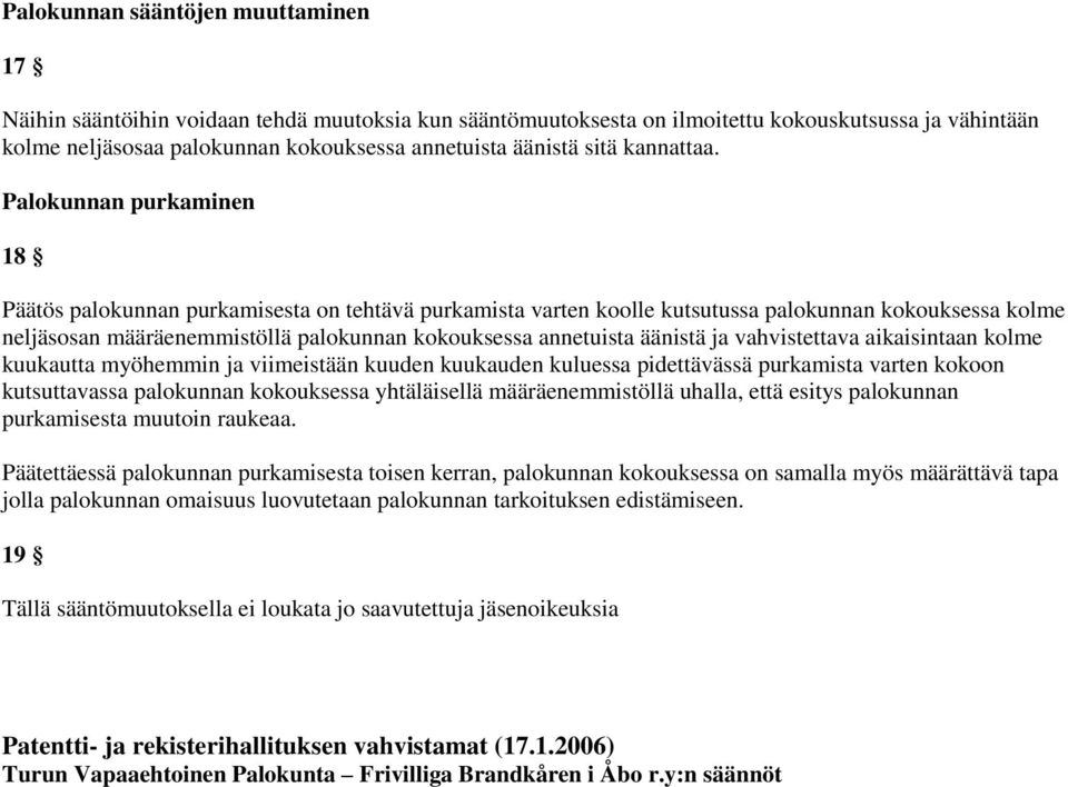 Palokunnan purkaminen 18 Päätös palokunnan purkamisesta on tehtävä purkamista varten koolle kutsutussa palokunnan kokouksessa kolme neljäsosan määräenemmistöllä palokunnan kokouksessa annetuista