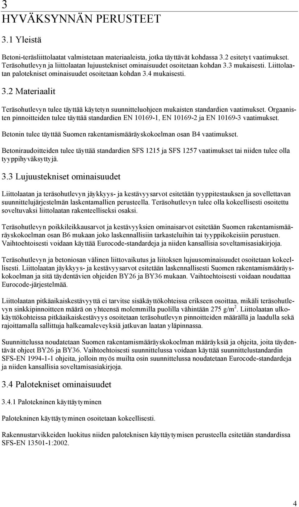 Orgaanisten pinnoitteiden tulee täyttää standardien EN 10169-1, EN 10169-2 ja EN 10169-3 vaatimukset. Betonin tulee täyttää Suomen rakentamismääräyskokoelman osan B4 vaatimukset.