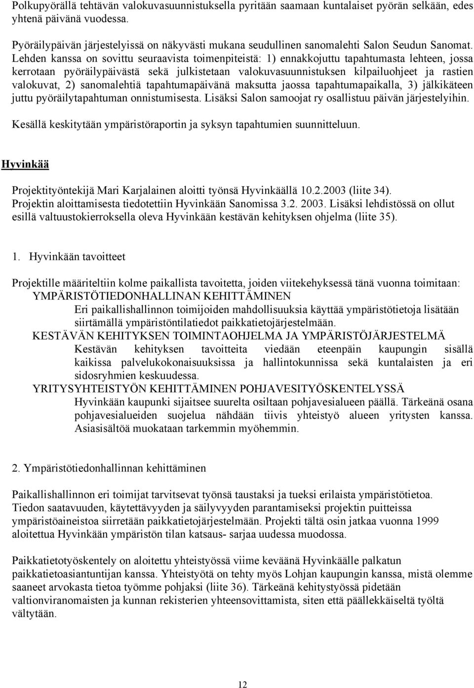 Lehden kanssa on sovittu seuraavista toimenpiteistä: 1) ennakkojuttu tapahtumasta lehteen, jossa kerrotaan pyöräilypäivästä sekä julkistetaan valokuvasuunnistuksen kilpailuohjeet ja rastien