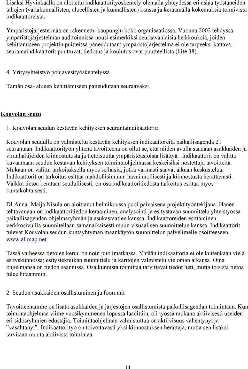 Vuonna 2002 tehdyssä ympäristöjärjestelmän auditoinnissa nousi esimerkiksi seuraavanlaisia heikkouksia, joiden kehittämiseen projektin puitteissa paneudutaan: ympäristöjärjestelmä ei ole tarpeeksi