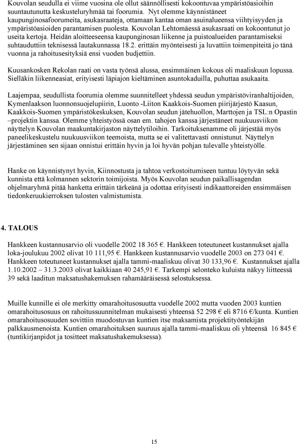 Kouvolan Lehtomäessä asukasraati on kokoontunut jo useita kertoja. Heidän aloitteeseensa kaupunginosan liikenne ja puistoalueiden parantamiseksi suhtauduttiin teknisessä lautakunnassa 18.2.