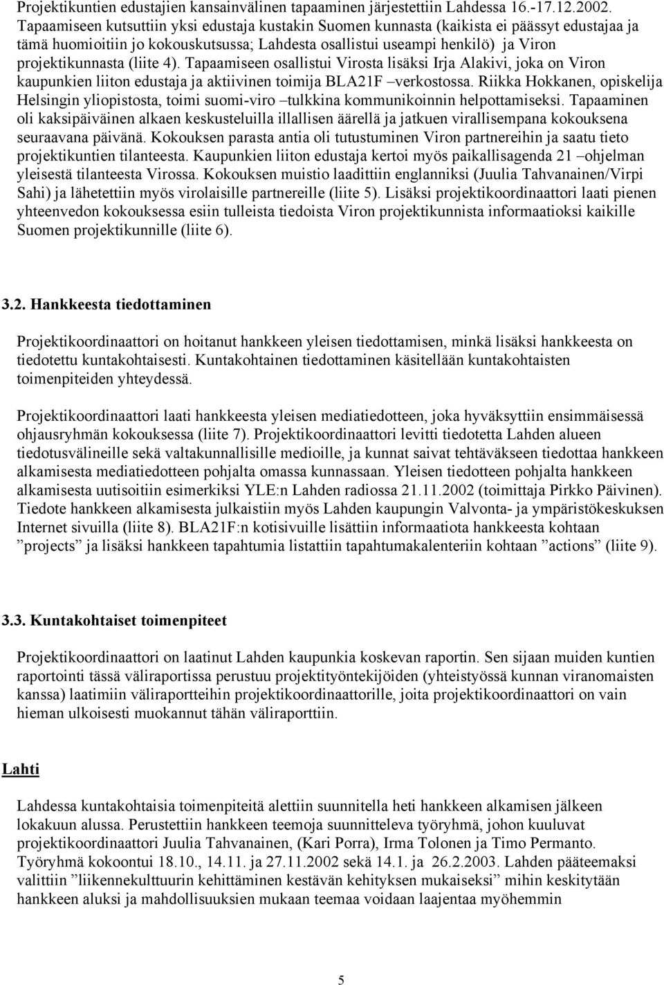 (liite 4). Tapaamiseen osallistui Virosta lisäksi Irja Alakivi, joka on Viron kaupunkien liiton edustaja ja aktiivinen toimija BLA21F verkostossa.