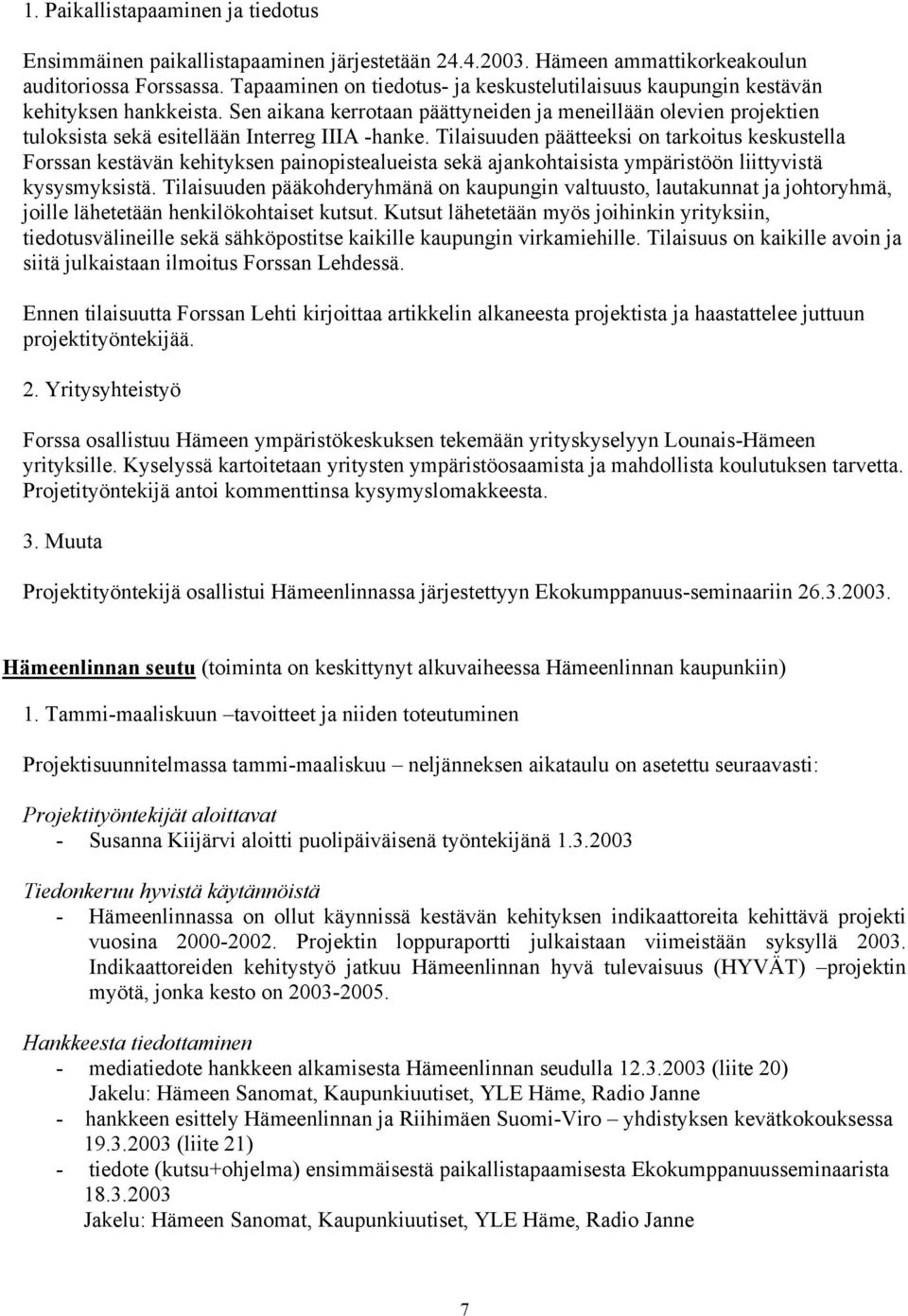 Sen aikana kerrotaan päättyneiden ja meneillään olevien projektien tuloksista sekä esitellään Interreg IIIA -hanke.