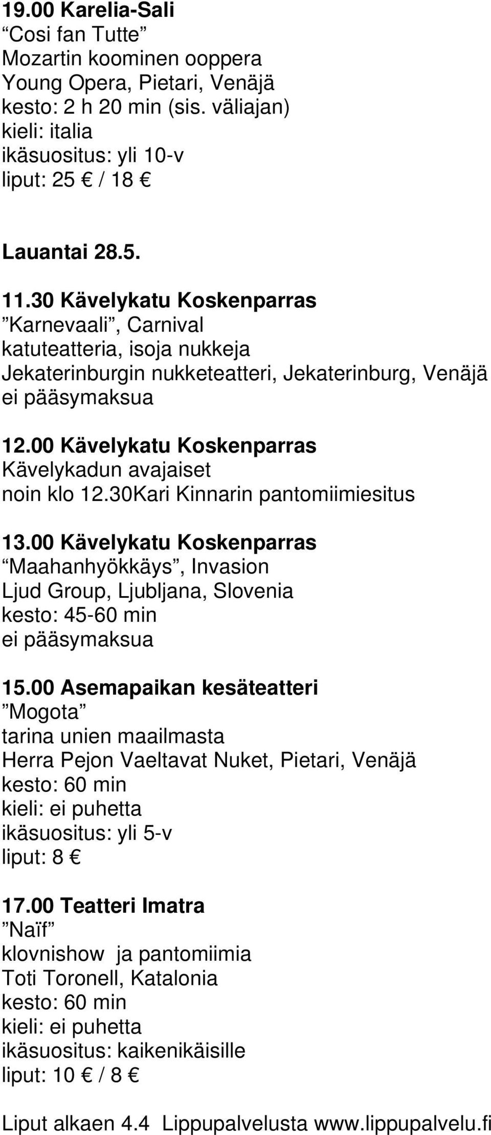 30Kari Kinnarin pantomiimiesitus 13.00 Kävelykatu Koskenparras Maahanhyökkäys, Invasion Ljud Group, Ljubljana, Slovenia kesto: 45-60 min 15.