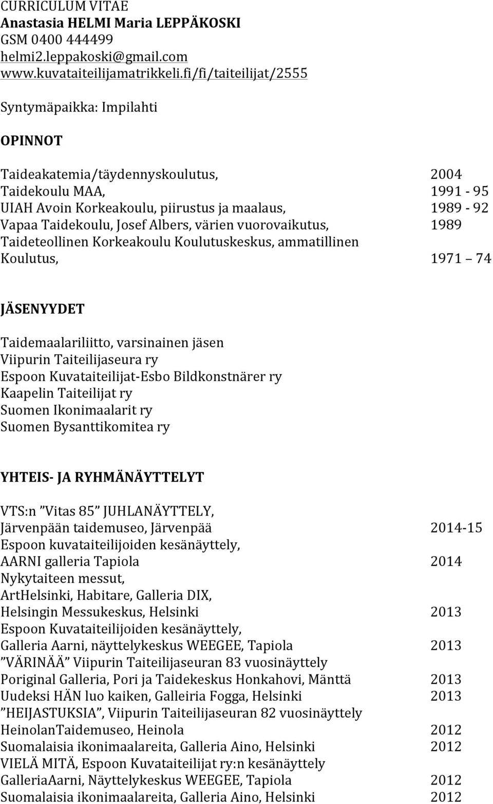 vuorovaikutus, Taideteollinen Korkeakoulu Koulutuskeskus, ammatillinen Koulutus, 1991-95 1989-92 1989 1971 74 JÄSENYYDET Taidemaalariliitto, varsinainen jäsen Viipurin Taiteilijaseura ry Espoon