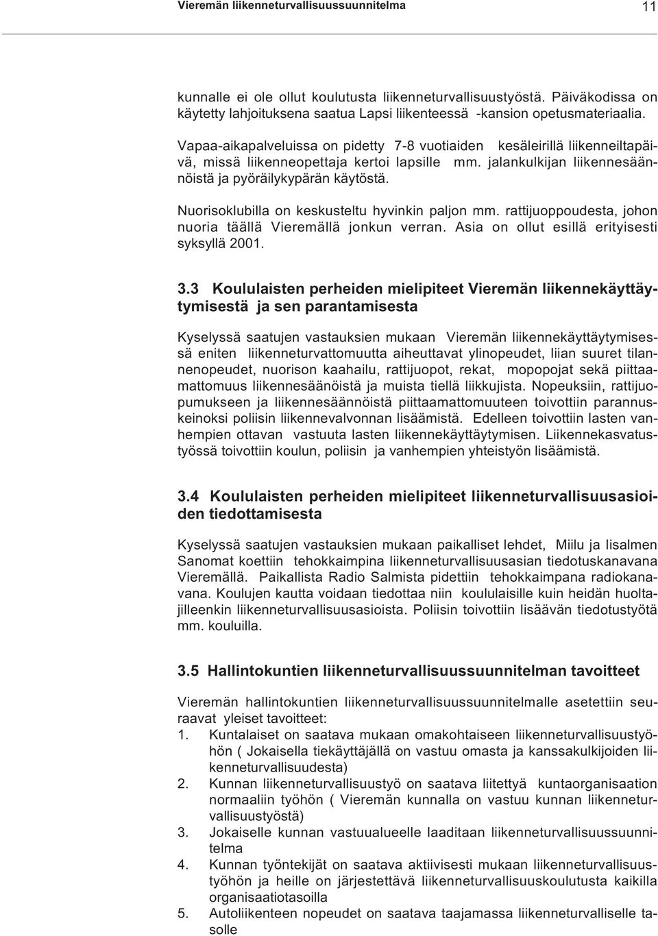 Nuorisoklubilla on keskusteltu hyvinkin paljon mm. rattijuoppoudesta, johon nuoria täällä Vieremällä jonkun verran. Asia on ollut esillä erityisesti syksyllä 2001. 3.