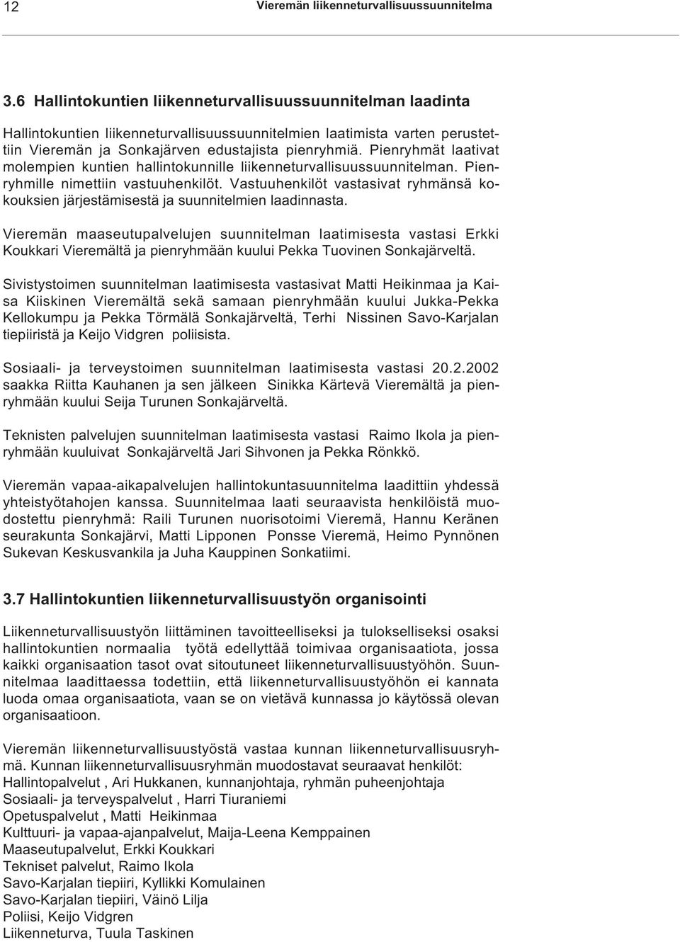 Pienryhmät laativat molempien kuntien hallintokunnille liikenneturvallisuussuunnitelman. Pienryhmille nimettiin vastuuhenkilöt.