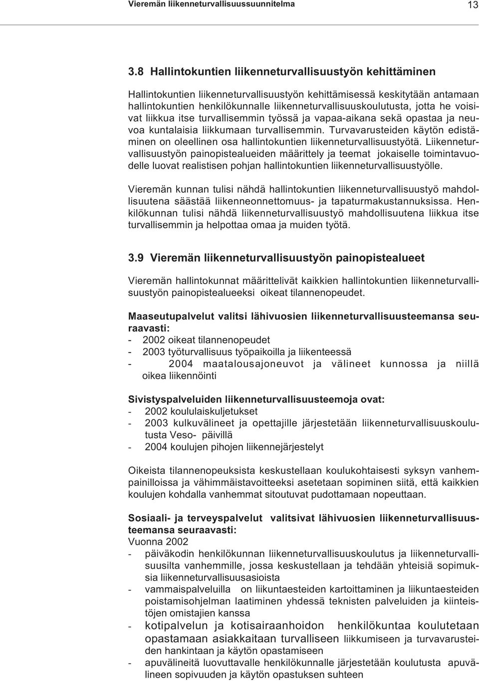 jotta he voisivat liikkua itse turvallisemmin työssä ja vapaa-aikana sekä opastaa ja neuvoa kuntalaisia liikkumaan turvallisemmin.
