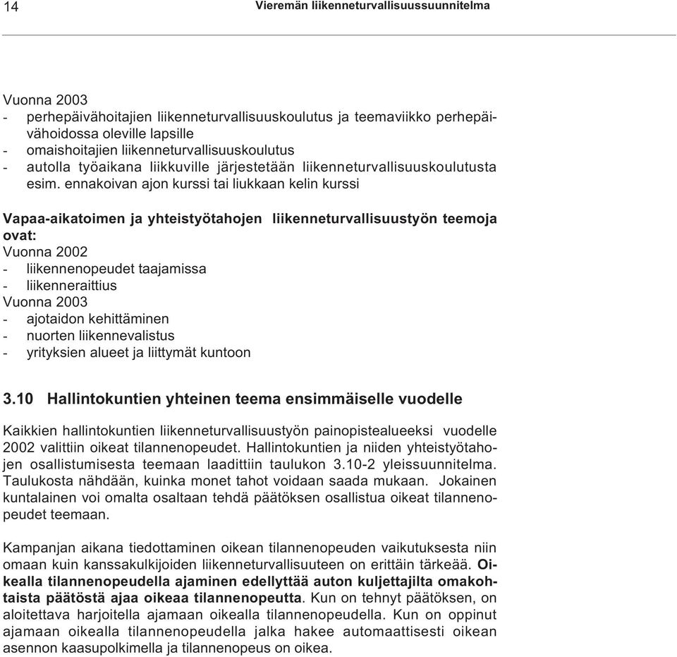 ennakoivan ajon kurssi tai liukkaan kelin kurssi Vapaa-aikatoimen ja yhteistyötahojen liikenneturvallisuustyön teemoja ovat: Vuonna 2002 - liikennenopeudet taajamissa - liikenneraittius Vuonna 2003 -