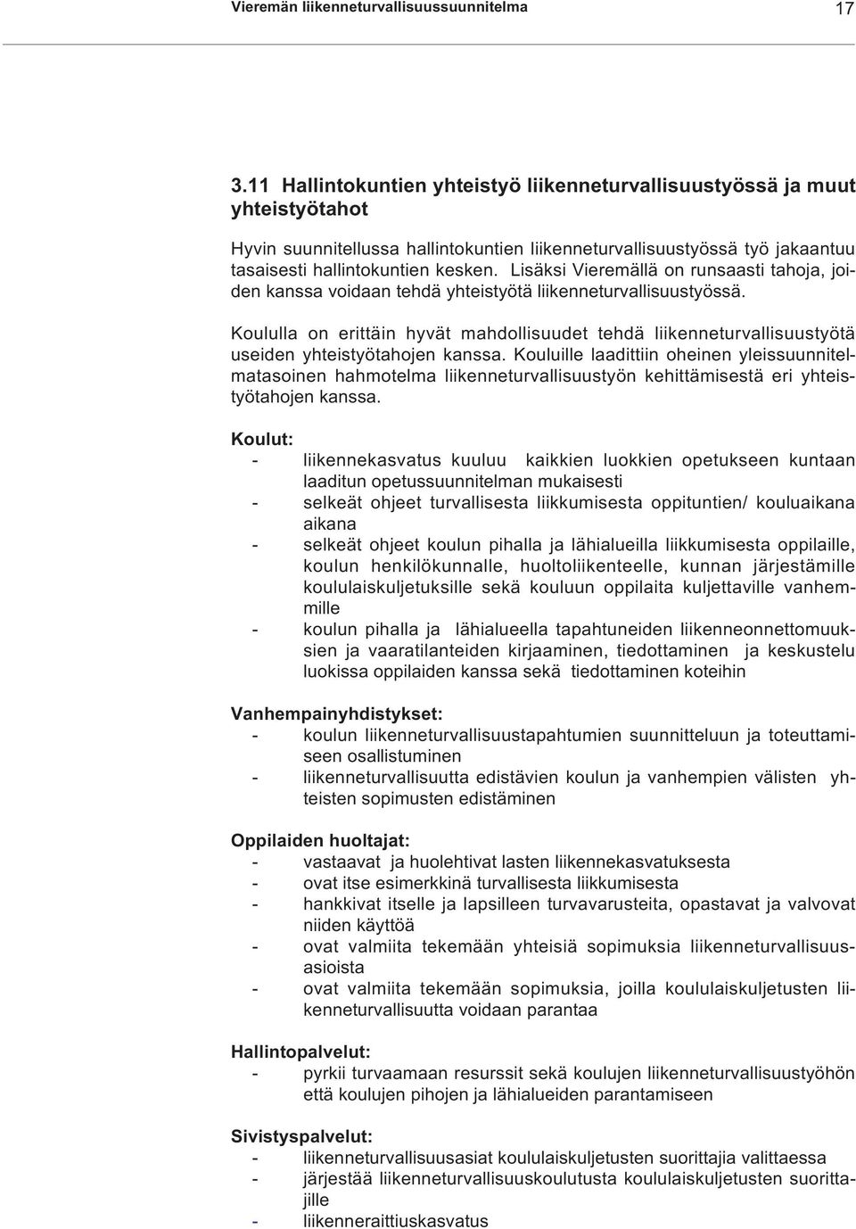 Lisäksi Vieremällä on runsaasti tahoja, joiden kanssa voidaan tehdä yhteistyötä liikenneturvallisuustyössä.