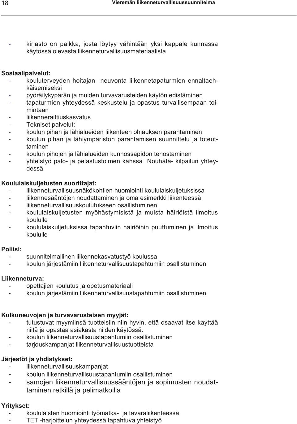 liikenneraittiuskasvatus - Tekniset palvelut: - koulun pihan ja lähialueiden liikenteen ohjauksen parantaminen - koulun pihan ja lähiympäristön parantamisen suunnittelu ja toteuttaminen - koulun