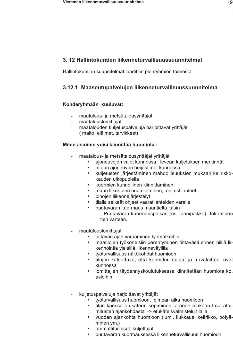 1 Maaseutupalvelujen liikenneturvallisuussuunnitelma Kohderyhmään kuuluvat: - maatalous- ja metsätalousyrittäjät - maatalouslomittajat - maatalouden kuljetuspalveluja harjoittavat yrittäjät ( maito,
