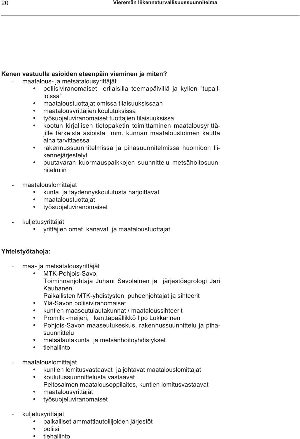 työsuojeluviranomaiset tuottajien tilaisuuksissa kootun kirjallisen tietopaketin toimittaminen maatalousyrittäjille tärkeistä asioista mm.