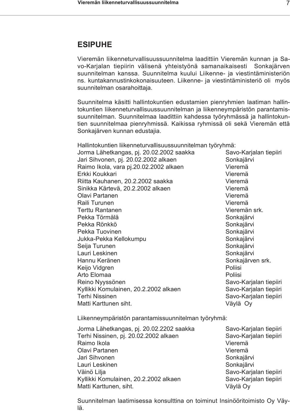 Suunnitelma käsitti hallintokuntien edustamien pienryhmien laatiman hallintokuntien liikenneturvallisuussuunnitelman ja liikenneympäristön parantamissuunnitelman.