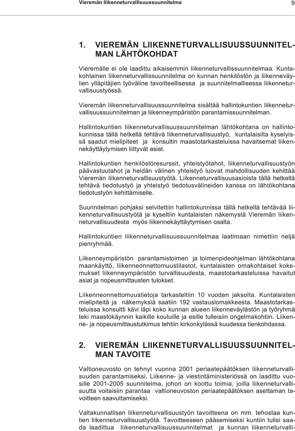 Vieremän liikenneturvallisuussuunnitelma sisältää hallintokuntien liikenneturvallisuussuunnitelman ja liikenneympäristön parantamissuunnitelman.