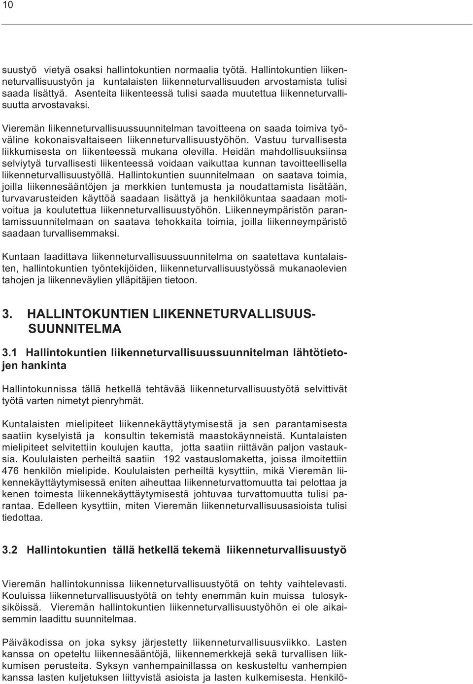 Vieremän liikenneturvallisuussuunnitelman tavoitteena on saada toimiva työväline kokonaisvaltaiseen liikenneturvallisuustyöhön. Vastuu turvallisesta liikkumisesta on liikenteessä mukana olevilla.