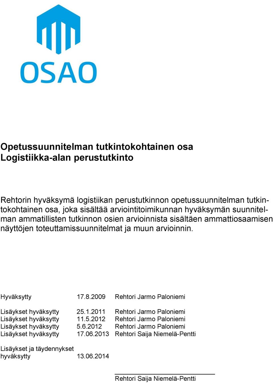 arvioinnin. Hyväksytty 17.8.2009 Rehtori Jarmo Paloniemi Lisäykset hyväksytty 25.1.2011 Rehtori Jarmo Paloniemi Lisäykset hyväksytty 11.5.2012 Rehtori Jarmo Paloniemi Lisäykset hyväksytty 5.