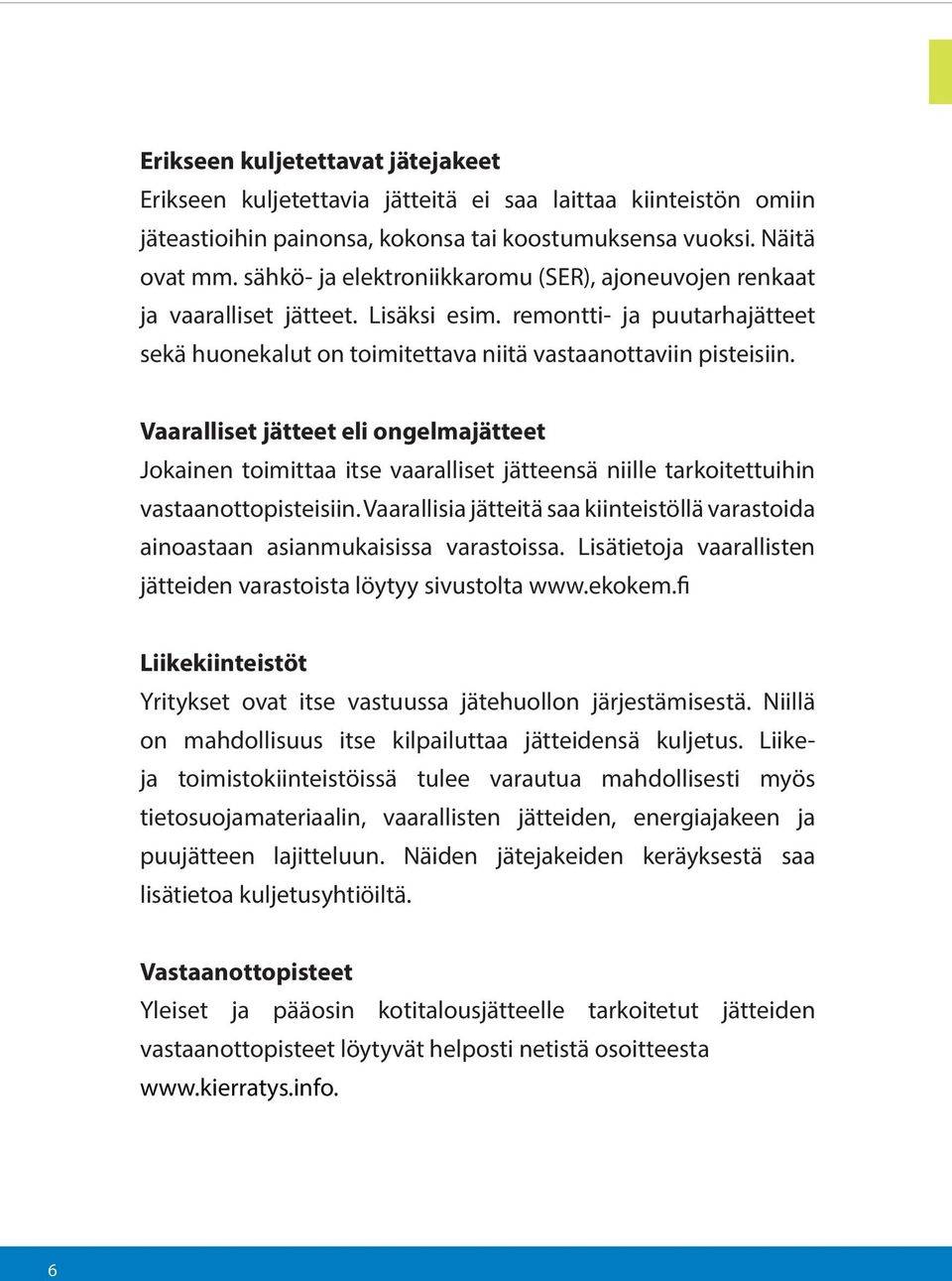 Vaaralliset jätteet eli ongelmajätteet Jokainen toimittaa itse vaaralliset jätteensä niille tarkoitettuihin vastaanottopisteisiin.